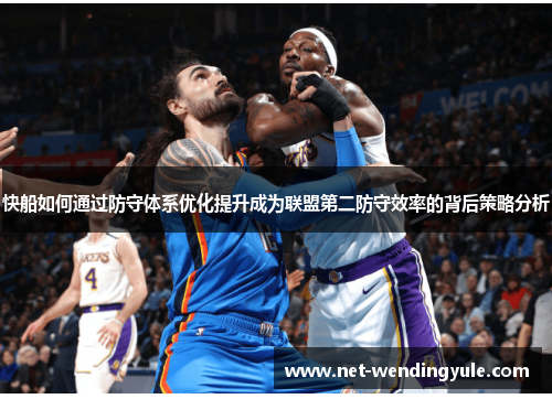 快船如何通过防守体系优化提升成为联盟第二防守效率的背后策略分析