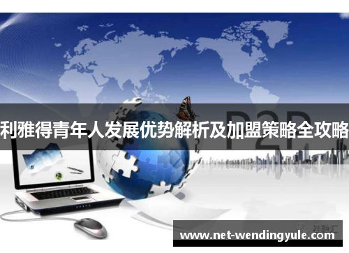 利雅得青年人发展优势解析及加盟策略全攻略