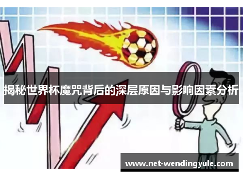 揭秘世界杯魔咒背后的深层原因与影响因素分析